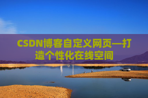 CSDN博客自定义网页—打造个性化在线空间
